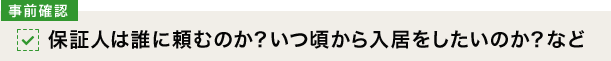 [事前確認]保証人は誰に頼むのか？いつ頃から入居をしたいのか？など